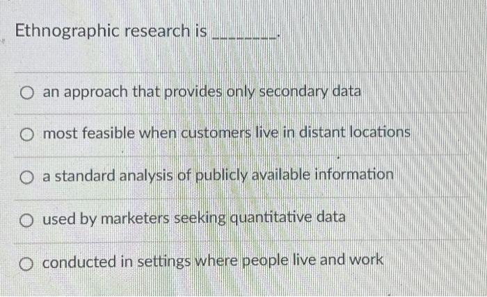 Ethnographic research is an approach that