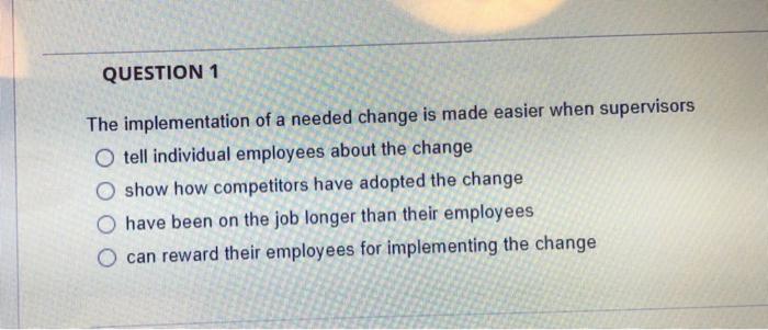 QUESTION 1 The implementation of a needed change