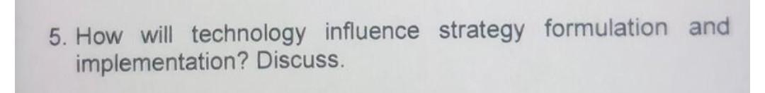5. How will technology influence strategy