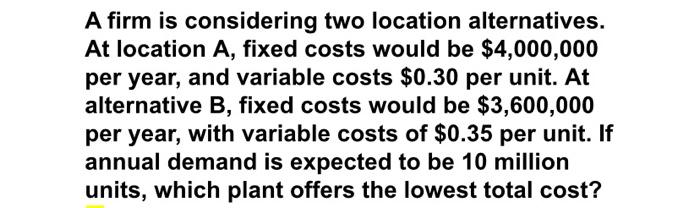 A firm is considering two location alternatives.