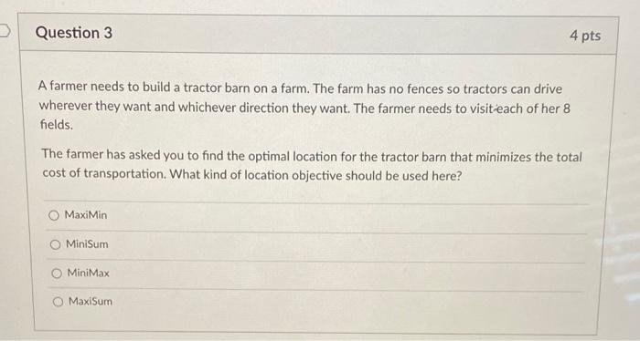 Question 3 4 pts A farmer needs to build a