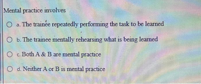 Need ASAP plsss Mental practice involves O a. The