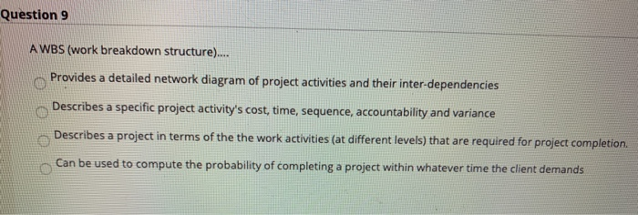 NEED IT ASAP!!!! Question 9 A WBS (work breakdown