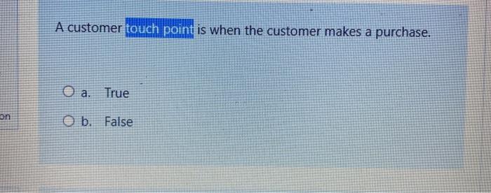14 A customer touch point is when the customer
