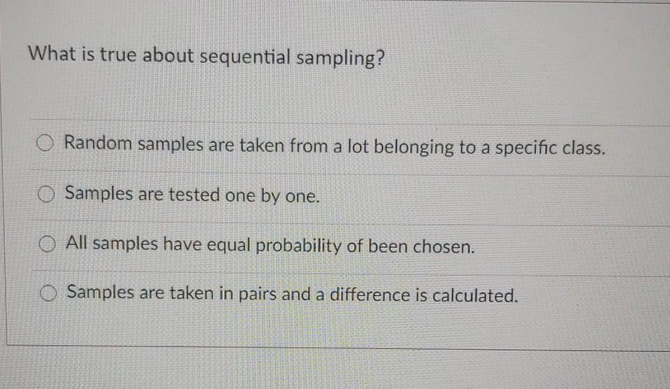 What is true about sequential sampling? Random