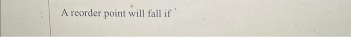 A reorder point will fall if