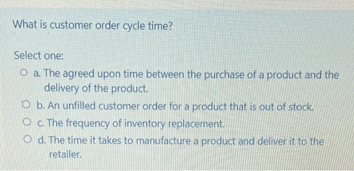 What is customer order cycle time? Select one: O