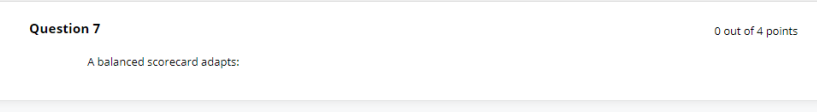 Question 7 O out of 4 points A balanced Scorecard