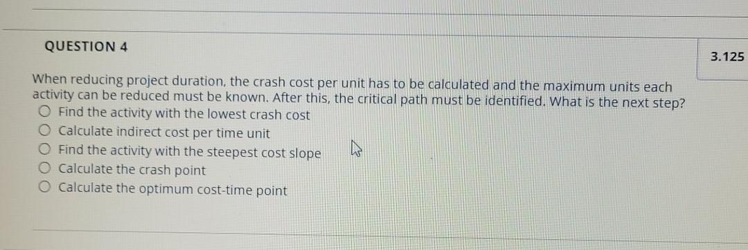 QUESTION 4 3.125 When reducing project duration,