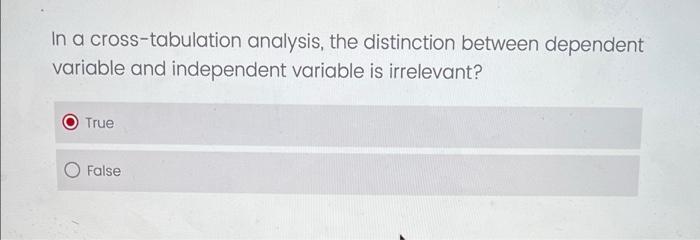 In a cross-tabulation analysis, the distinction
