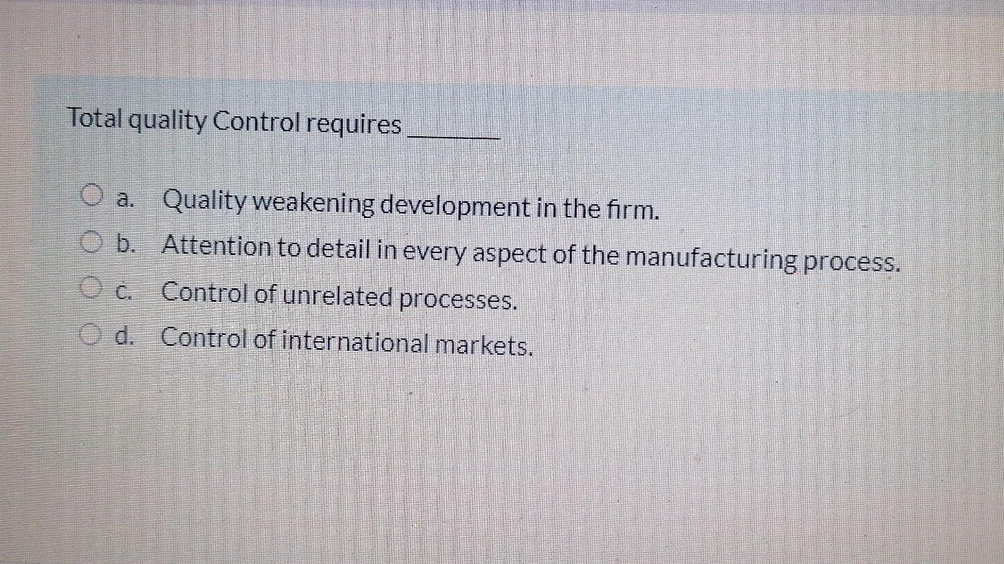 Total quality Control requires O a. Quality