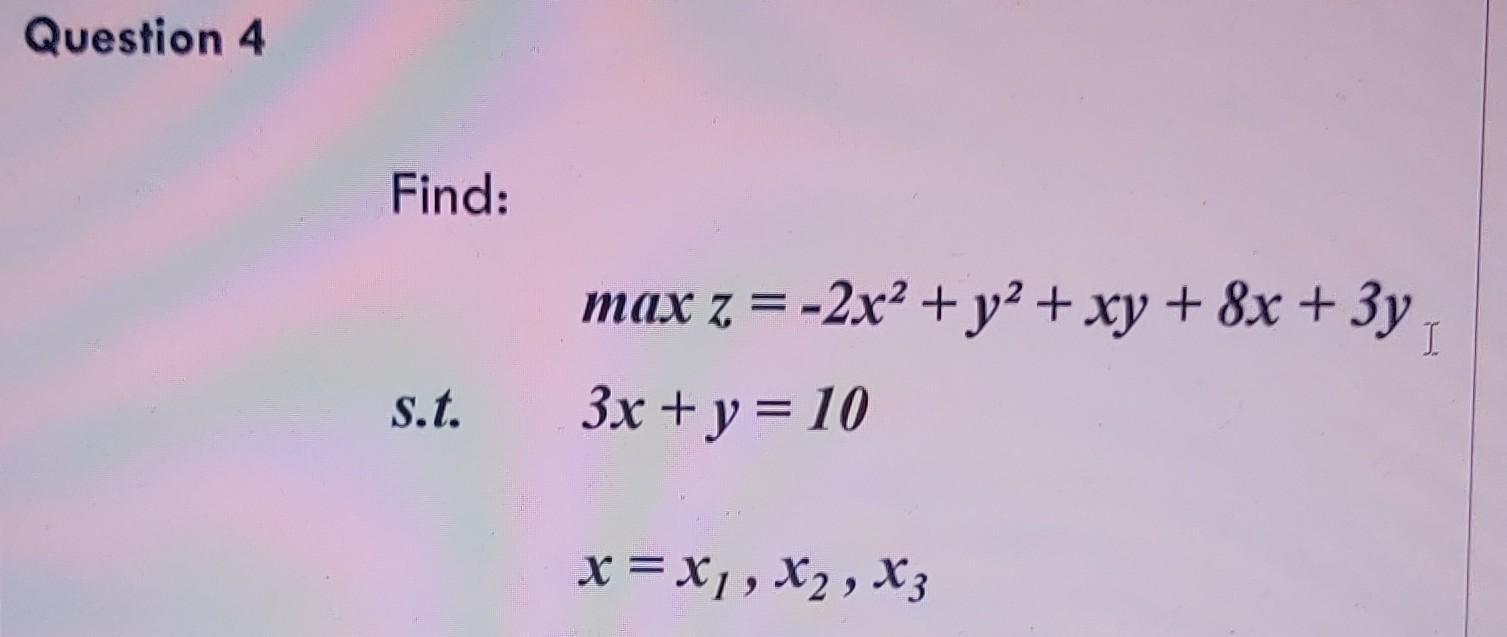 Question 4 Find: max z = -2x2 + y2 + xy + 8x + 3y