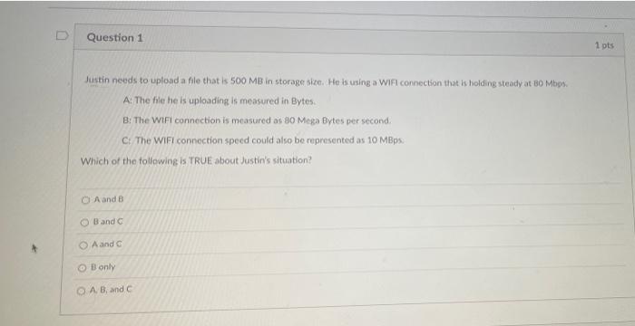 D Question 1 1 pts Justin needs to upload a file