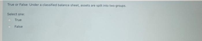 True or False: Under a classified balance sheet,