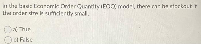 In the basic Economic Order Quantity (EOQ) model,