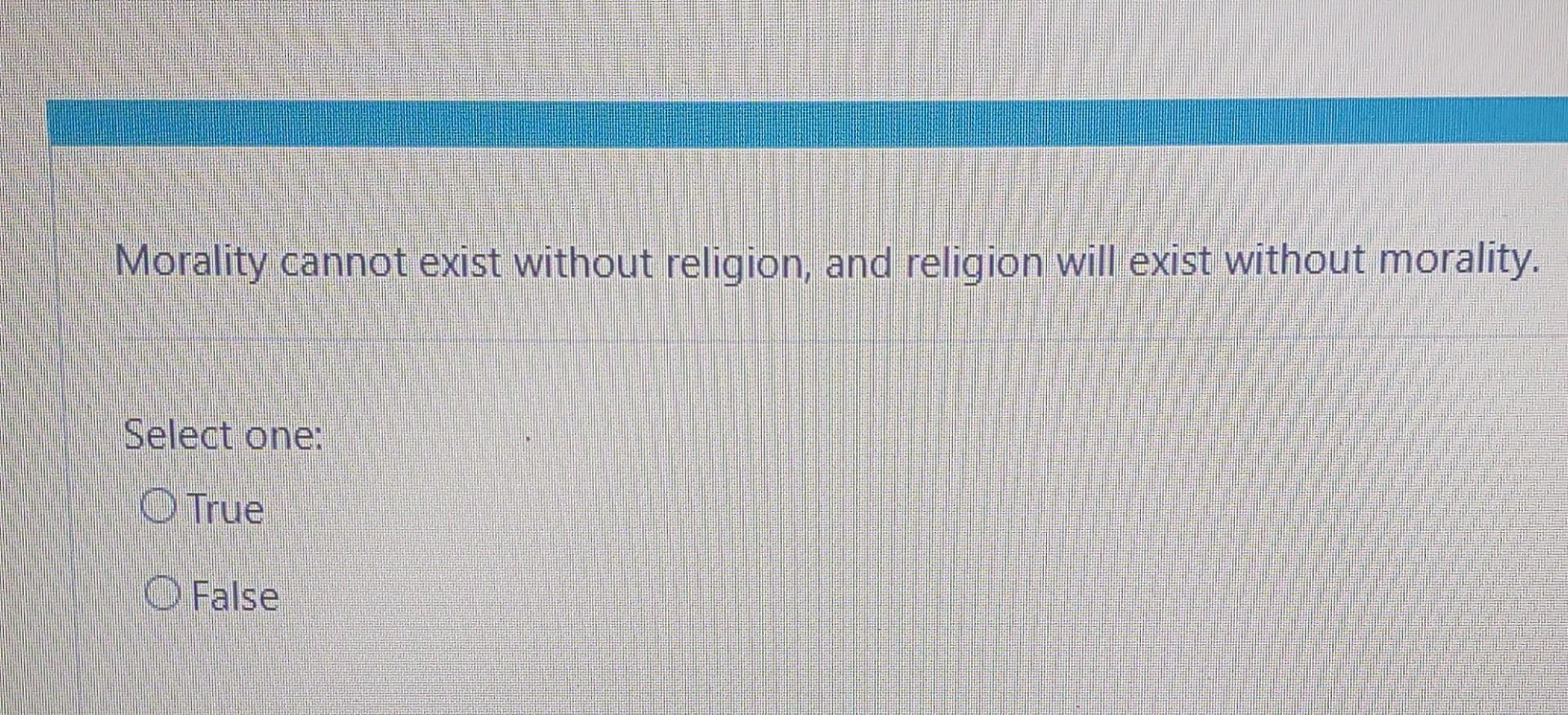 Morality cannot exist without religion, and
