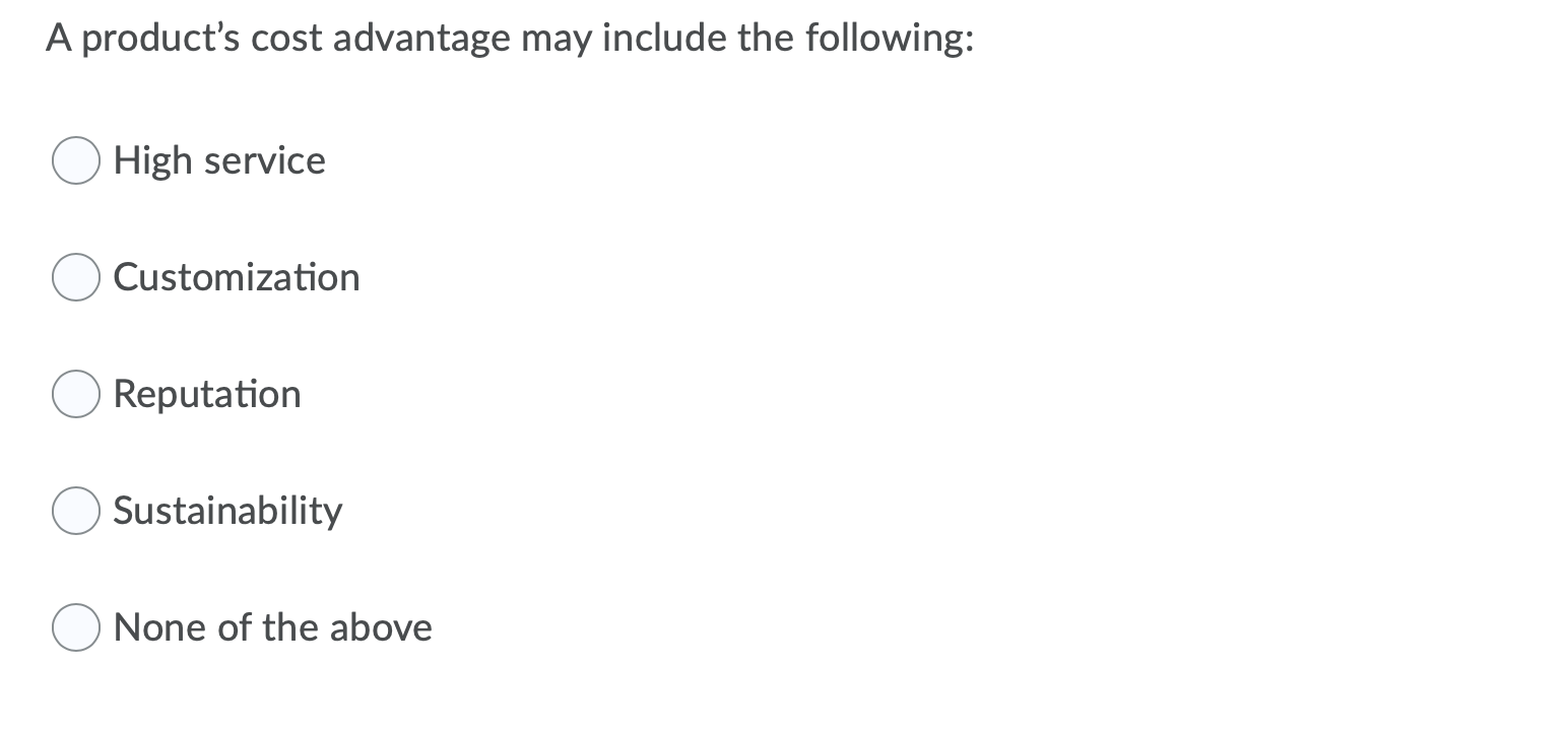 A product's cost advantage may include the