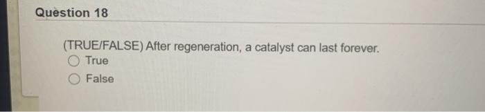 Question 18 (TRUE/FALSE) After regeneration, a