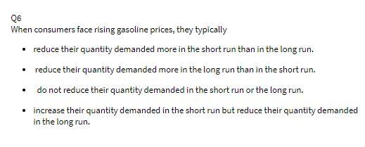 Q6 When consumers face rising gasoline prices,