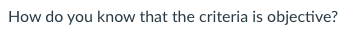 How do you know that the criteria is objective