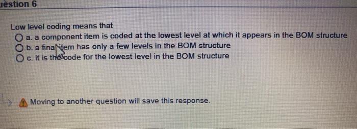 estion 6 Low level coding means that O a. a