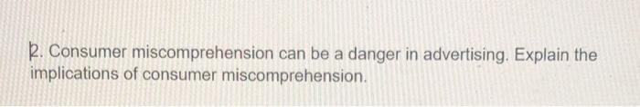 R. Consumer miscomprehension can be a danger in