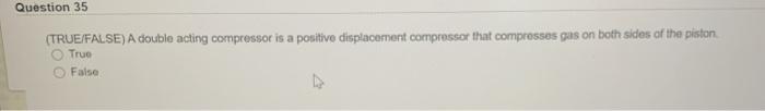 Question 35 (TRUE FALSE) A double acting