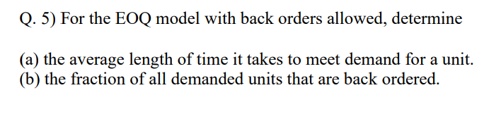 Q. 5) For the EOQ model with back orders allowed,