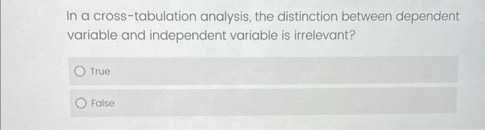 In a cross-tabulation analysis, the distinction