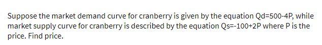 Suppose the market demand curve for cranberry is
