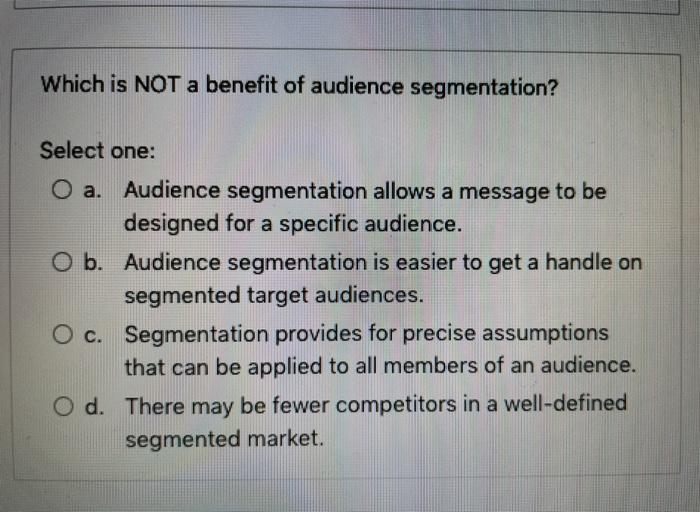 Which is NOT a benefit of audience segmentation?