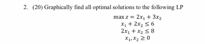 2. (20) Graphically find all optimal solutions to