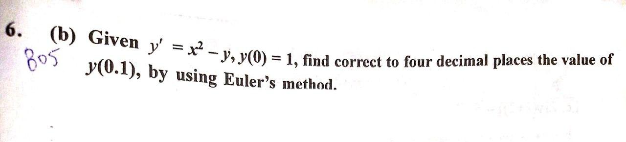 . 6. (b) Given y' = x2 y, y(0) = 1, find correct