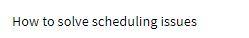 How to solve scheduling issues
