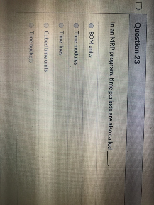 Question 23 In an MRP program, time periods are