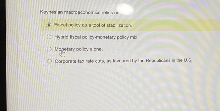 Keynesian macroeconomics relies on o Fiscal