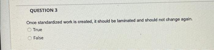 QUESTION 3 Once standardized work is created, it