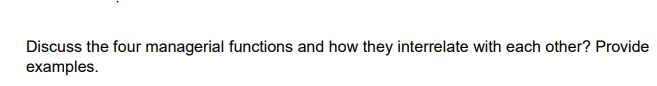 Discuss the four managerial functions and how