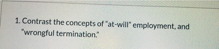 1. Contrast the concepts of at-will" employment,