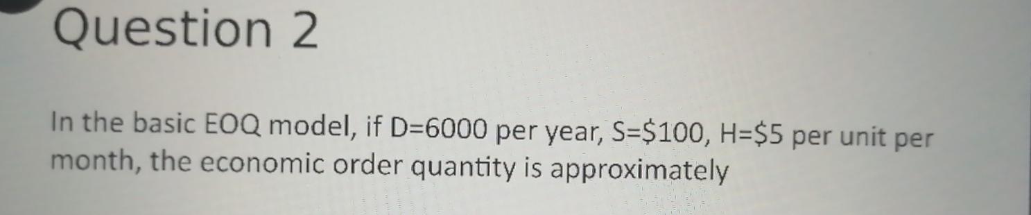 Question 2 . In the basic EOQ model, if D=6000