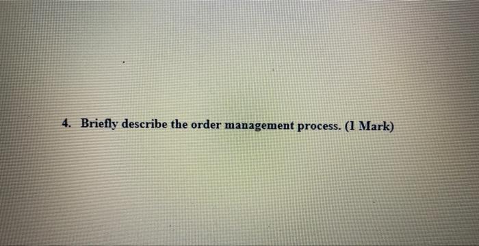 4. Briefly describe the order management process.