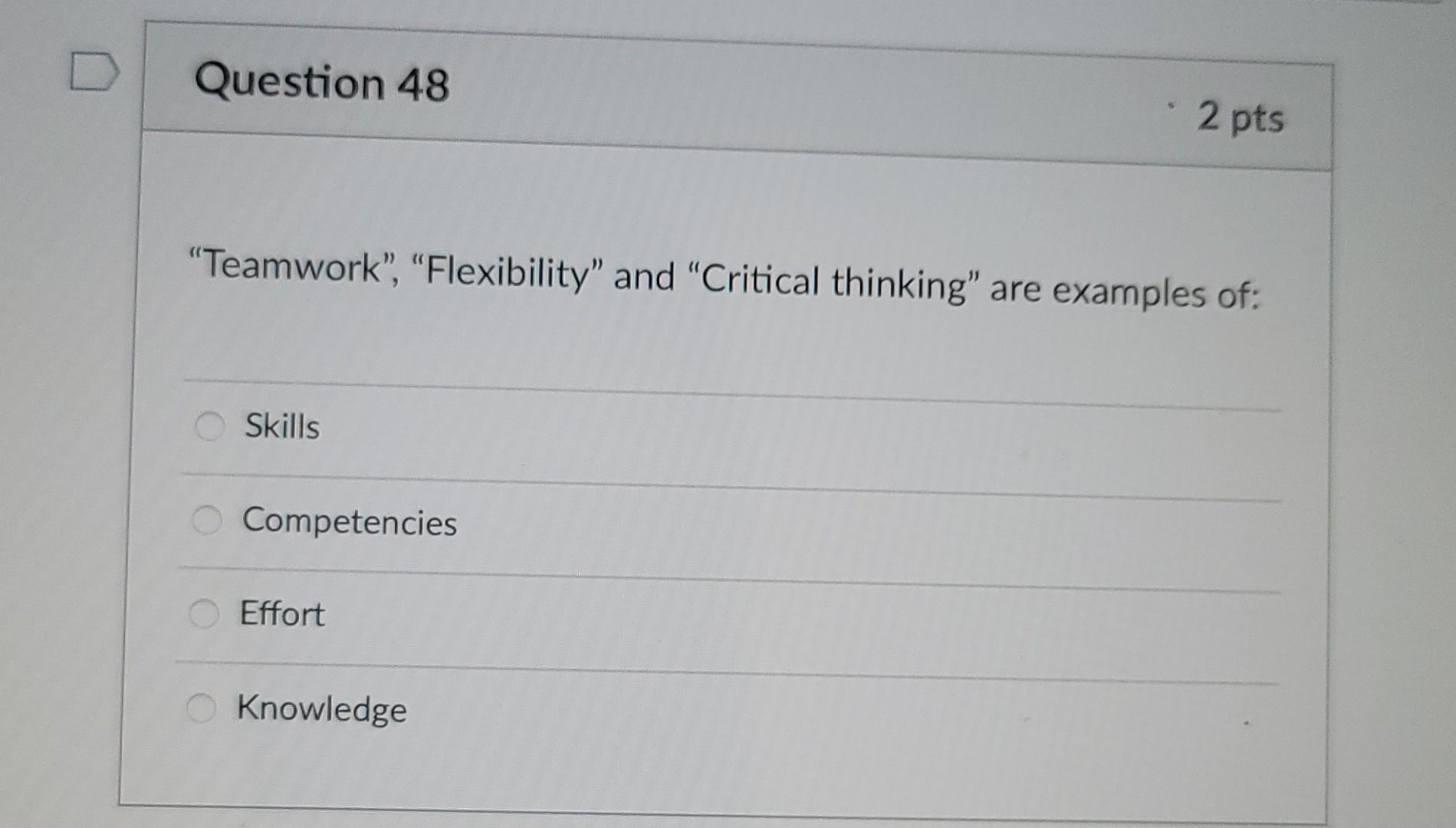 Question 48 2 pts "Teamwork, Flexibility" and