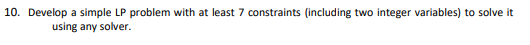 10. Develop a simple LP problem with at least 7