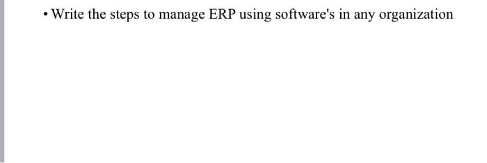 Write the steps to manage ERP using software's in
