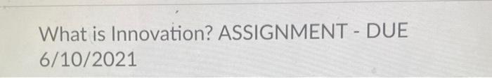 What is Innovation? ASSIGNMENT - DUE 6/10/2021