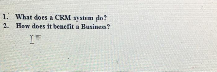 1. What does a CRM system do? 2. How does it