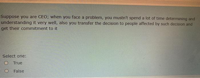 Suppose you are CEO; when you face a problem, you