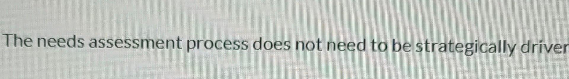 The needs assessment process does not need to be