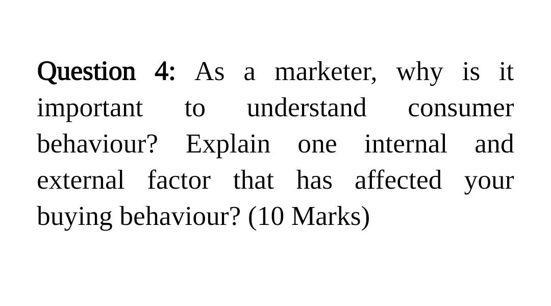 word limit 800 Question 4: As a marketer, why is