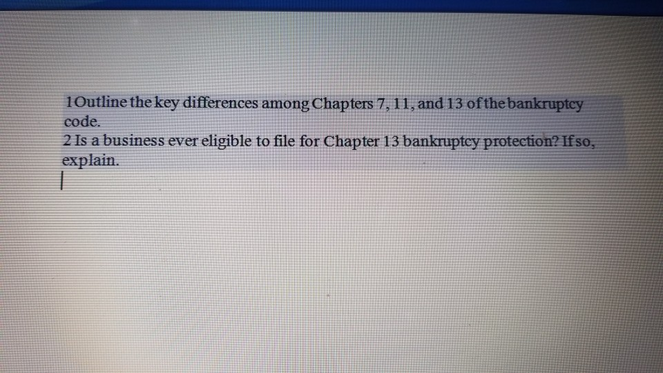 10utline the key differences among Chapters 7,